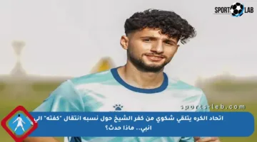 اتحاد الكرة يتلقى شكوى من كفر الشيخ حول نسبة انتقال “كفتة” إلى إنبي.. ماذا حدث؟
